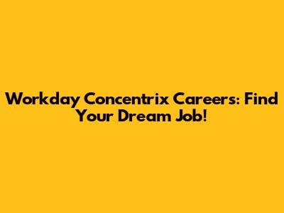 Workday Concentrix Careers: Find Your Dream Job!