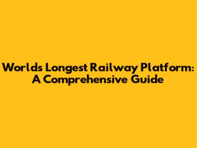 World's Longest Railway Platform: A Comprehensive Guide