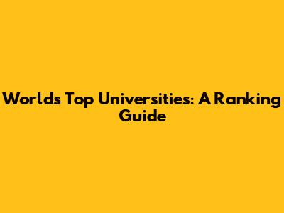 World's Top Universities: A Ranking Guide