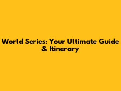 World Series: Your Ultimate Guide & Itinerary