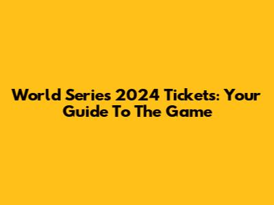 World Series 2024 Tickets: Your Guide To The Game