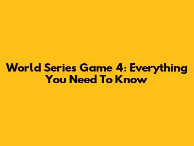 World Series Game 4: Everything You Need To Know