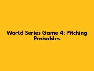 World Series Game 4: Pitching Probables