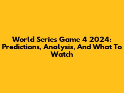 World Series Game 4 2024: Predictions, Analysis, And What To Watch