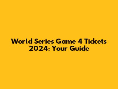 World Series Game 4 Tickets 2024: Your Guide