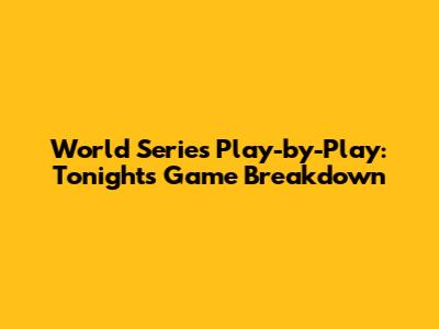 World Series Play-by-Play: Tonight's Game Breakdown