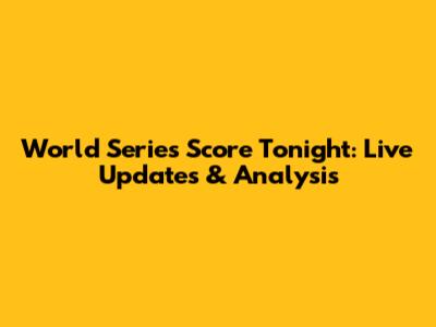 World Series Score Tonight: Live Updates & Analysis