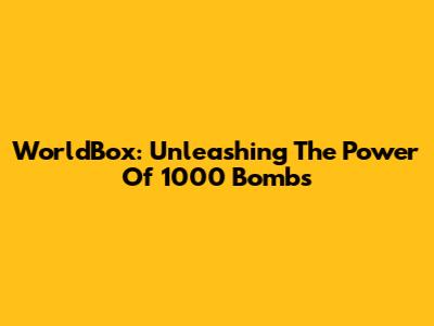 WorldBox: Unleashing The Power Of 1000 Bombs