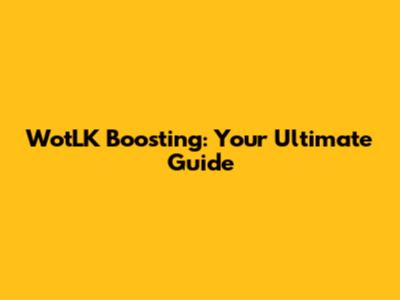 WotLK Boosting: Your Ultimate Guide
