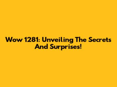 Wow 1281: Unveiling The Secrets And Surprises!
