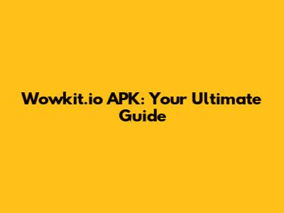Wowkit.io APK: Your Ultimate Guide
