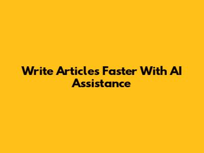Write Articles Faster With AI Assistance
