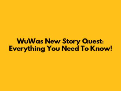 WuWa's New Story Quest: Everything You Need To Know!