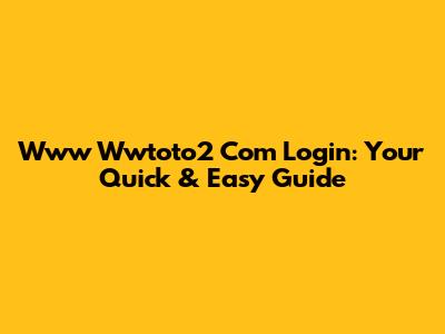 Www Wwtoto2 Com Login: Your Quick & Easy Guide