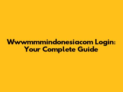 Wwwmmmindonesiacom Login: Your Complete Guide