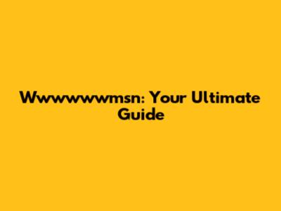 Wwwwwwmsn: Your Ultimate Guide