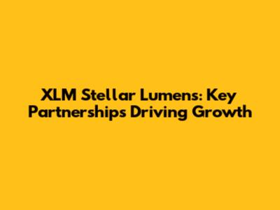 XLM Stellar Lumens: Key Partnerships Driving Growth