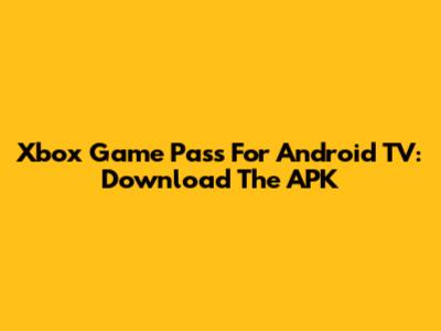 Xbox Game Pass For Android TV: Download The APK