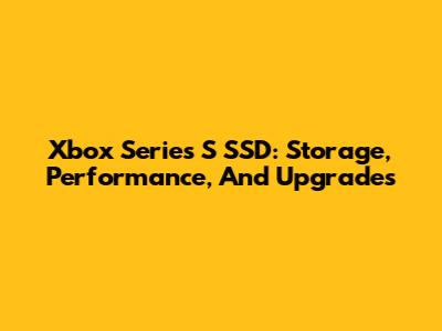 Xbox Series S SSD: Storage, Performance, And Upgrades