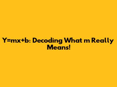 Y=mx+b: Decoding What 'm' Really Means!