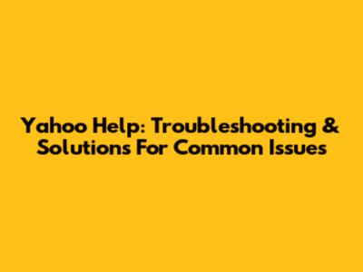 Yahoo Help: Troubleshooting & Solutions For Common Issues