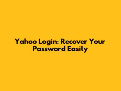 Yahoo Login: Recover Your Password Easily
