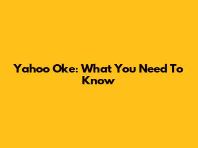 Yahoo Oke: What You Need To Know