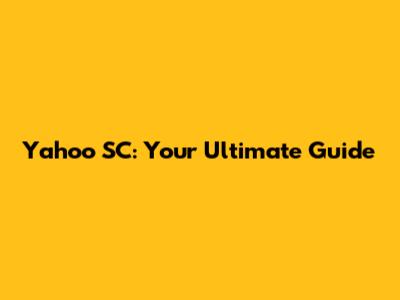 Yahoo SC: Your Ultimate Guide