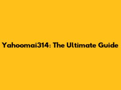 Yahoomai314: The Ultimate Guide