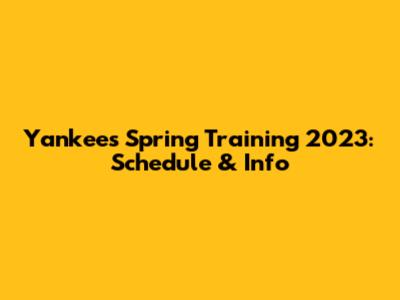 Yankees Spring Training 2023: Schedule & Info