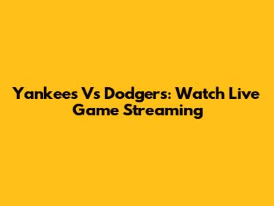 Yankees Vs Dodgers: Watch Live Game Streaming