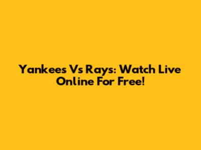 Yankees Vs Rays: Watch Live Online For Free!