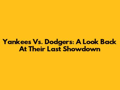 Yankees Vs. Dodgers: A Look Back At Their Last Showdown