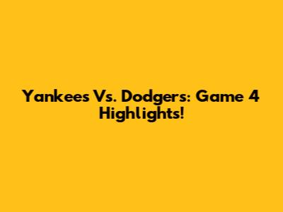 Yankees Vs. Dodgers: Game 4 Highlights!