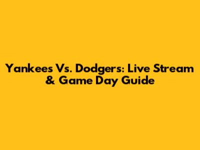 Yankees Vs. Dodgers: Live Stream & Game Day Guide