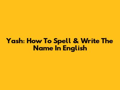 Yash: How To Spell & Write The Name In English