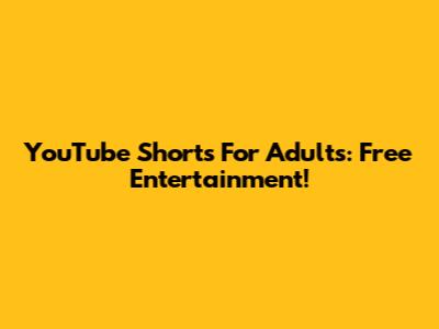 YouTube Shorts For Adults: Free Entertainment!