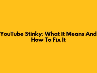 YouTube Stinky: What It Means And How To Fix It