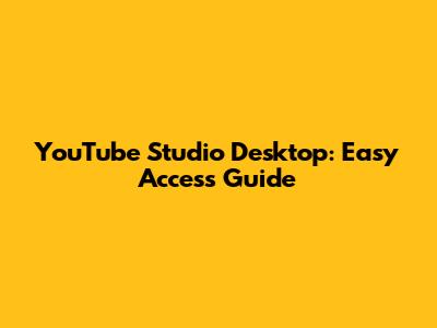 YouTube Studio Desktop: Easy Access Guide