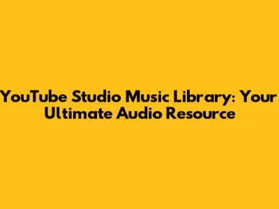 YouTube Studio Music Library: Your Ultimate Audio Resource