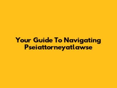 Your Guide To Navigating Pseiattorneyatlawse