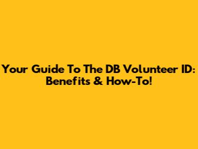 Your Guide To The DB Volunteer ID: Benefits & How-To!