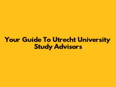 Your Guide To Utrecht University Study Advisors