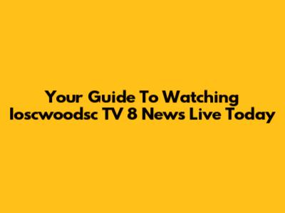 Your Guide To Watching Ioscwoodsc TV 8 News Live Today