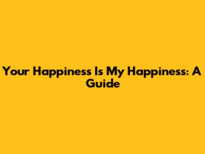 Your Happiness Is My Happiness: A Guide