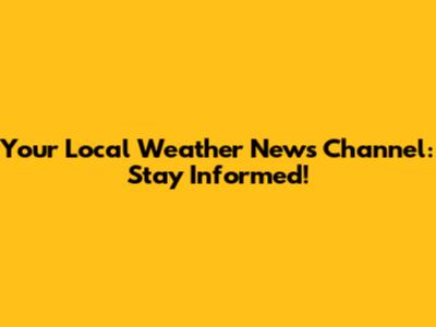 Your Local Weather News Channel: Stay Informed!