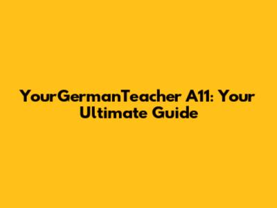 YourGermanTeacher A11: Your Ultimate Guide