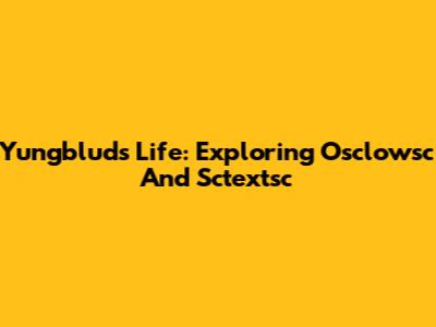 Yungblud's Life: Exploring Osclowsc And Sctextsc