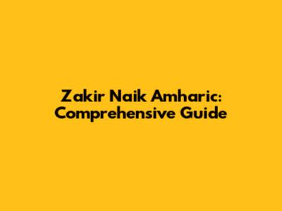 Zakir Naik Amharic: Comprehensive Guide