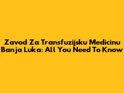 Zavod Za Transfuzijsku Medicinu Banja Luka: All You Need To Know